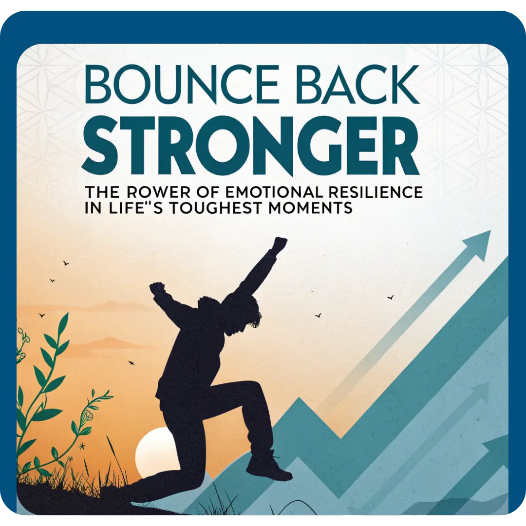 Emotional Resilience: The Power to Bounce Back Stronger