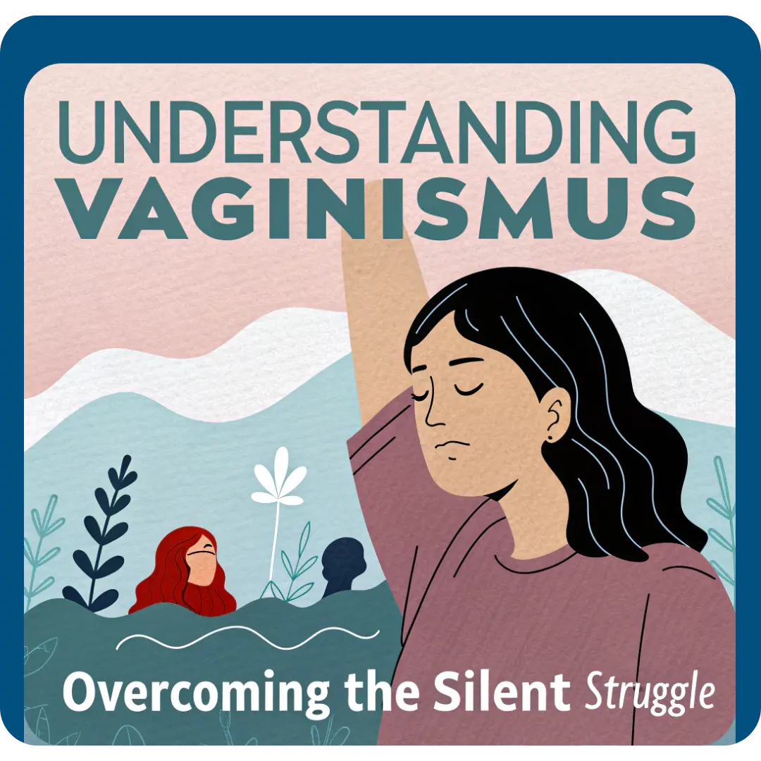 Understanding Vaginismus: Overcoming the Silent Struggle