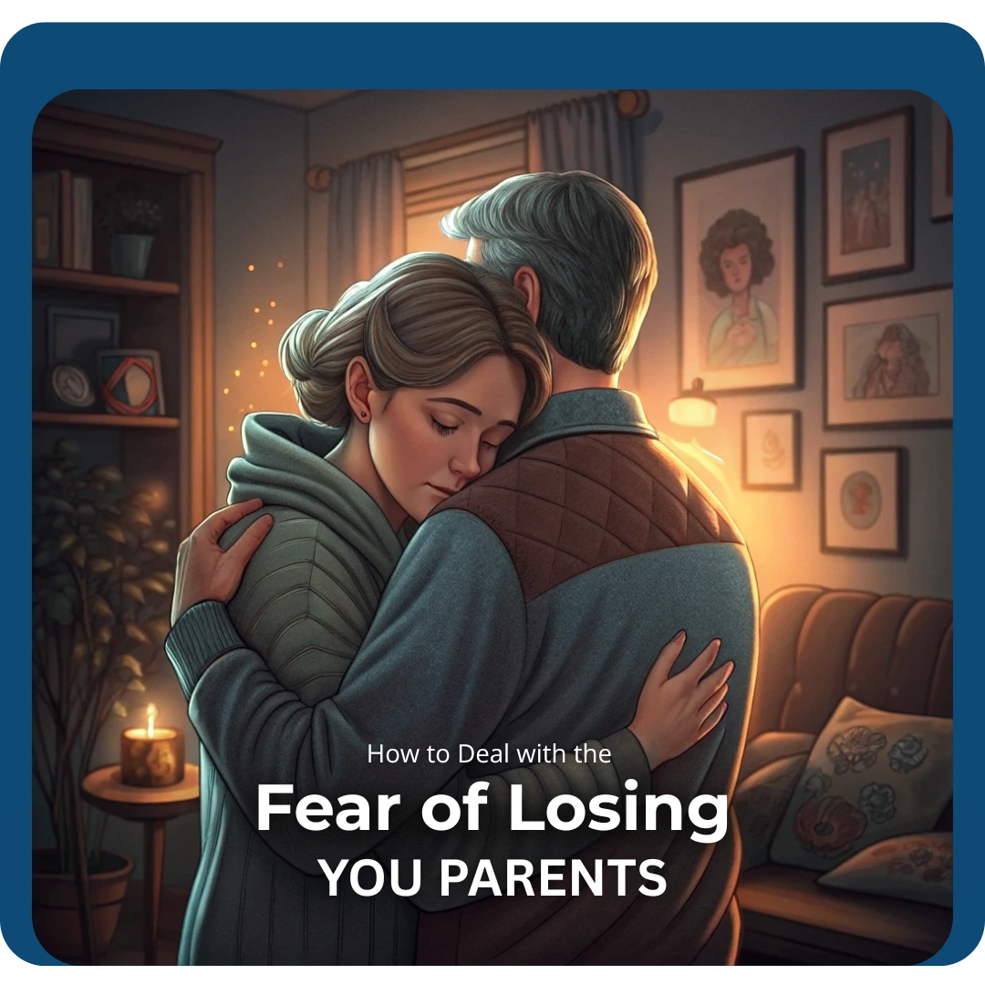 Fear of Losing Parents: Why It Hits So Deep & How to Heal