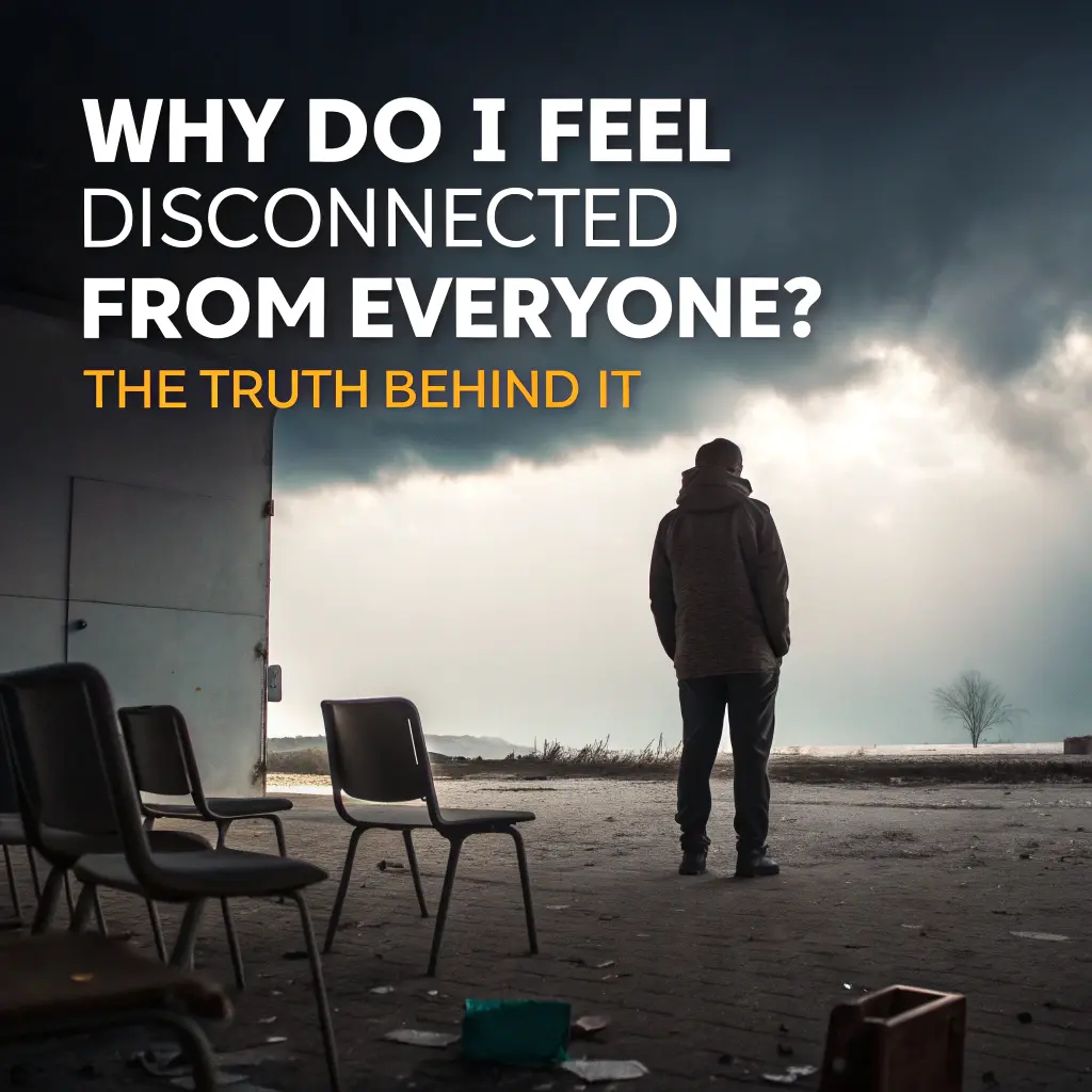 Why Do I Feel Disconnected From Everyone?
